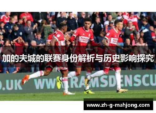 加的夫城的联赛身份解析与历史影响探究