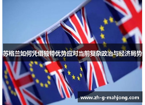 苏格兰如何凭借独特优势应对当前复杂政治与经济局势