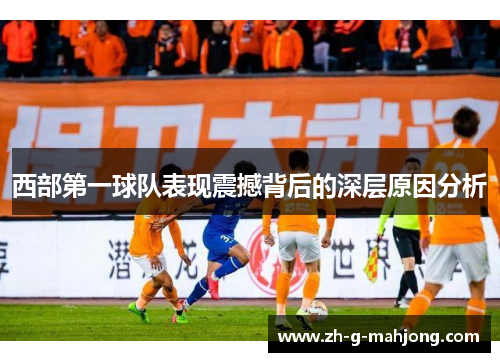 西部第一球队表现震撼背后的深层原因分析